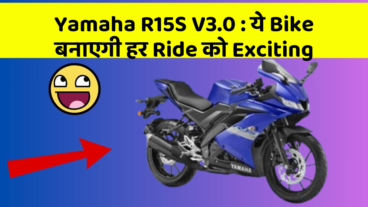 Yamaha R15S V3.0: ये Bike बनाएगी हर Ride को Exciting